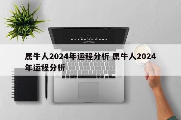 属牛人2024年运程分析 属牛人2024年运程分析