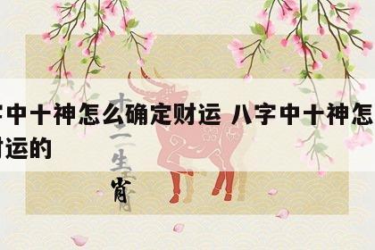 八字中十神怎么确定财运 八字中十神怎么确定财运的
