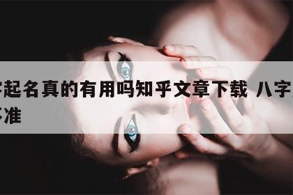 八字起名真的有用吗知乎文章下载 八字起名准不准