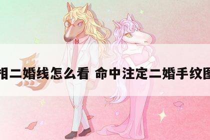 手相二婚线怎么看 命中注定二婚手纹图解