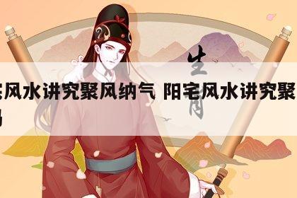阳宅风水讲究聚风纳气 阳宅风水讲究聚风纳气吗