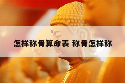 怎样称骨算命表 称骨怎样称