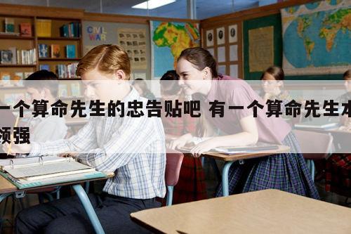 一个算命先生的忠告贴吧 有一个算命先生本领强