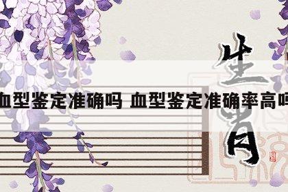 血型鉴定准确吗 血型鉴定准确率高吗