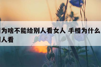 手相为啥不能给别人看女人 手相为什么不能给别人看