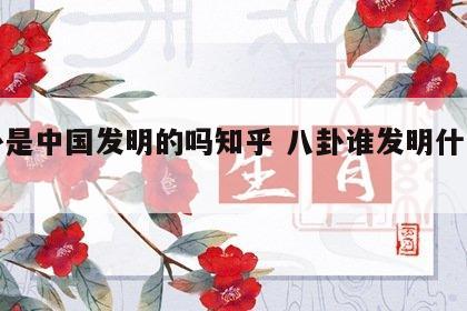 八卦是中国发明的吗知乎 八卦谁发明什么年代