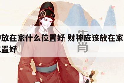 财神放在家什么位置好 财神应该放在家的什么位置好