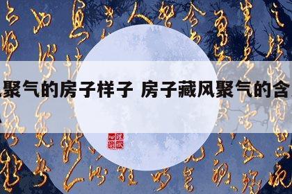 藏风聚气的房子样子 房子藏风聚气的含义是什么