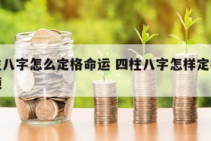 四柱八字怎么定格命运 四柱八字怎样定格局视频