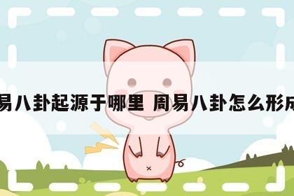 周易八卦起源于哪里 周易八卦怎么形成的
