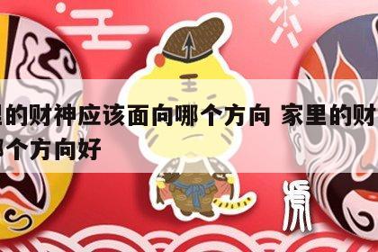 家里的财神应该面向哪个方向 家里的财神面向哪个方向好