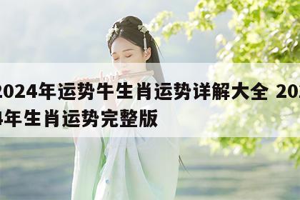 2024年运势牛生肖运势详解大全 2024年生肖运势完整版
