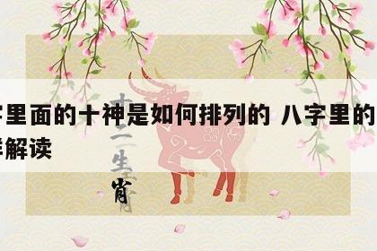 八字里面的十神是如何排列的 八字里的十神怎样解读