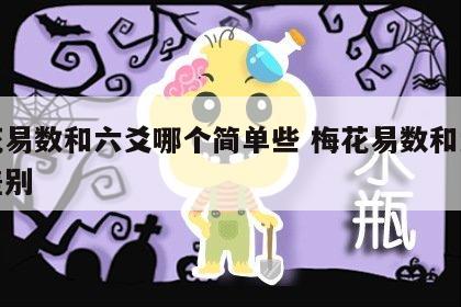 梅花易数和六爻哪个简单些 梅花易数和六爻的差别