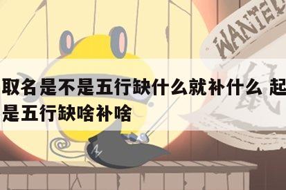 八字取名是不是五行缺什么就补什么 起名字是不是五行缺啥补啥