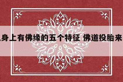 女人身上有佛缘的五个特征 佛道投胎来的孩子