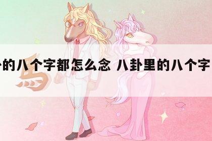 八卦的八个字都怎么念 八卦里的八个字怎么读