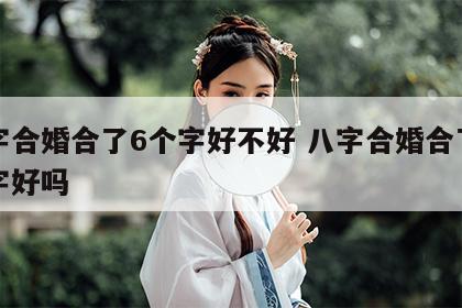 八字合婚合了6个字好不好 八字合婚合了八个字好吗