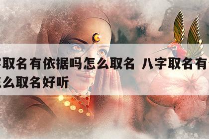 八字取名有依据吗怎么取名 八字取名有依据吗怎么取名好听