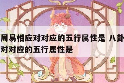 八卦周易相应对对应的五行属性是 八卦周易相应对对应的五行属性是