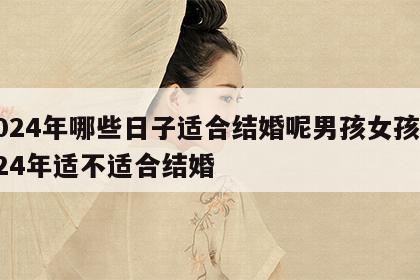 2024年哪些日子适合结婚呢男孩女孩 2024年适不适合结婚