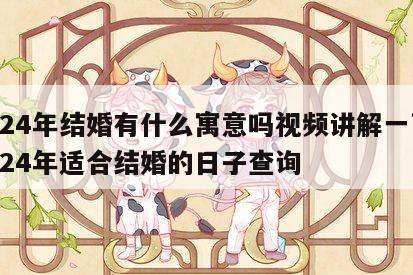 2024年结婚有什么寓意吗视频讲解一下 2024年适合结婚的日子查询