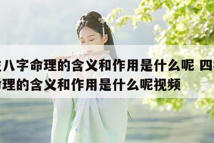 四柱八字命理的含义和作用是什么呢 四柱八字命理的含义和作用是什么呢视频