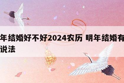 明年结婚好不好2024农历 明年结婚有什么说法