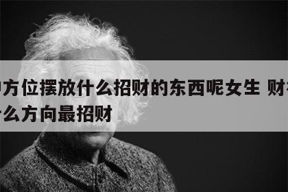 财神方位摆放什么招财的东西呢女生 财神放在什么方向最招财