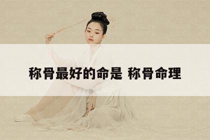 称骨最好的命是 称骨命理