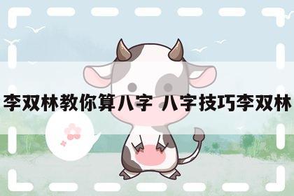 李双林教你算八字 八字技巧李双林