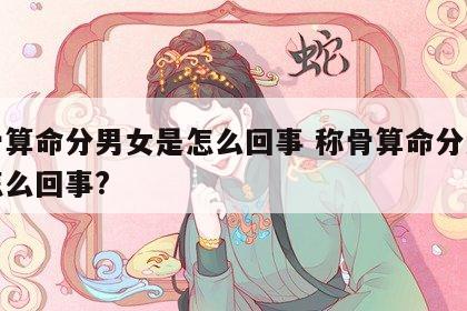 称骨算命分男女是怎么回事 称骨算命分男女是怎么回事?