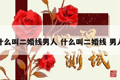 什么叫二婚线男人 什么叫二婚线 男人