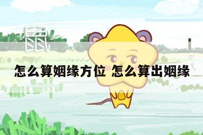 怎么算姻缘方位 怎么算出姻缘