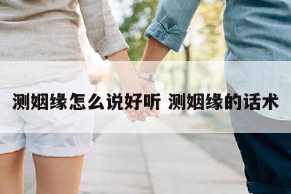 测姻缘怎么说好听 测姻缘的话术