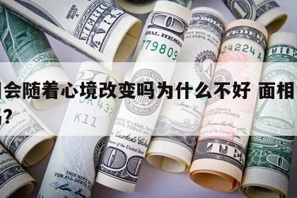 面相会随着心境改变吗为什么不好 面相会改变吗?