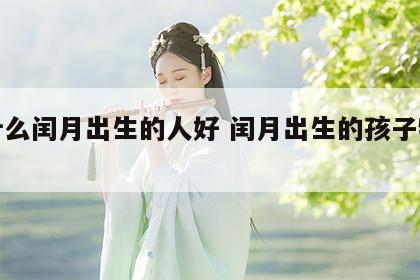 为什么闰月出生的人好 闰月出生的孩子特殊吗