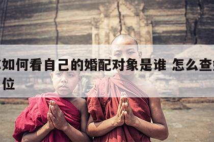 教你如何看自己的婚配对象是谁 怎么查婚配的方位