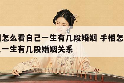 手相怎么看自己一生有几段婚姻 手相怎么看自己一生有几段婚姻关系