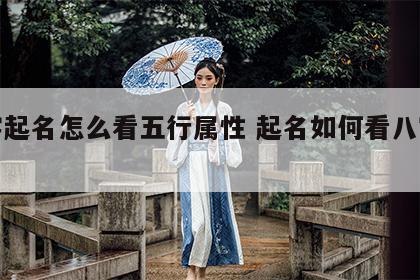八字起名怎么看五行属性 起名如何看八字五行