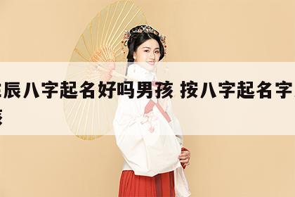 按生辰八字起名好吗男孩 按八字起名字大全男孩