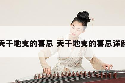 天干地支的喜忌 天干地支的喜忌详解