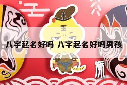 八字起名好吗 八字起名好吗男孩