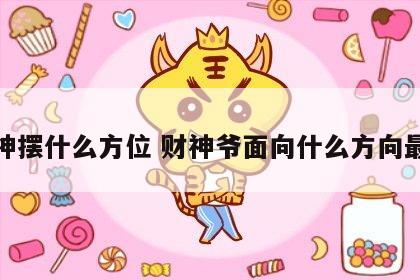 财神摆什么方位 财神爷面向什么方向最好
