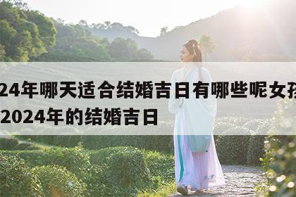 2024年哪天适合结婚吉日有哪些呢女孩名字 2024年的结婚吉日