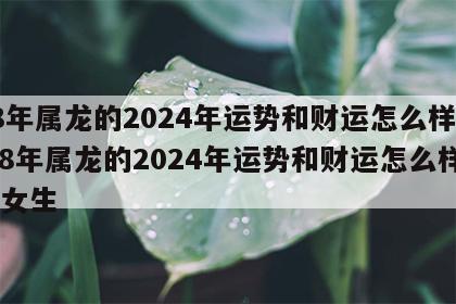 88年属龙的2024年运势和财运怎么样呢 88年属龙的2024年运势和财运怎么样呢女生