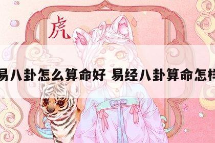 周易八卦怎么算命好 易经八卦算命怎样算