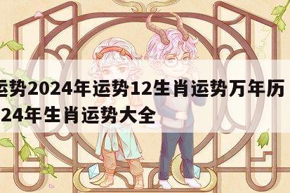 运势2024年运势12生肖运势万年历 2024年生肖运势大全