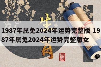 1987年属兔2024年运势完整版 1987年属兔2024年运势完整版女