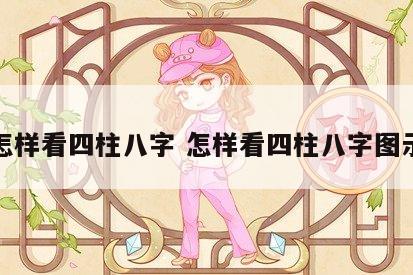 怎样看四柱八字 怎样看四柱八字图示